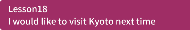 Lesson18 I would like to visit Kyoto next time